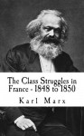 Class Struggles in France, 1848-1850 (New World Paperbacks) - Karl Marx