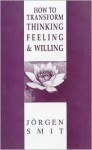 How to Transform Thinking, Feeling and Willing (Social ecology series) - Jorgen Smit, Simon B. de Lange