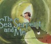 The Sea Serpent and Me - Dashka Slater, Catia Chien