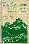 The Greening Of Canada: Federal Institutions And Decisions - G. Bruce Doern, Thomas Conway