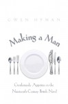 Making a Man: Gentlemanly Appetites in the Nineteenth-Century British Novel - Gwen Hyman