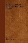 The Twins of Table Mountain, and Other Stories - Bret Harte