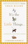 It's the Little Things . . .: An Appreciation of Life's Simple Pleasures - Craig Wilson