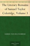 The Literary Remains of Samuel Taylor Coleridge, Volume 3 - Samuel Taylor Coleridge, Henry Nelson Coleridge