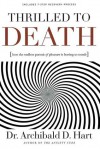 Thrilled to Death: How the Endless Pursuit of Pleasure Is Leaving Us Numb - Archibald D. Hart