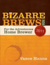 Bizarre Brews 101: For the Adventurous Home Brewer - Vance Hanna