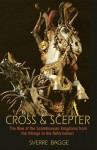 Cross and Scepter: The Rise of the Scandinavian Kingdoms from the Vikings to the Reformation - Sverre Bagge