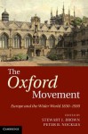 The Oxford Movement: Europe and the Wider World 1830 1930 - Stewart J. Brown, Peter B. Nockles