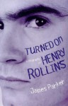 Turned On: A Biography of Henry Rollins - James Parker