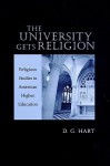 The University Gets Religion: Religious Studies in American Higher Education - D.G. Hart