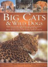 Big Cats and Wild Dogs: Explore the Incredible World and Lions, Tigers, Cheetahs, Leopards, Wolves, Hyenas, Dingos and Other Hunting Dogs - Jen Green, Rhonda Klevansky, Nigel Dunstone, Douglas Richardson