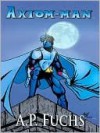 Axiom-Man: A Superhero Novel [Axiom-Man Saga, Book 1 - A.P. Fuchs