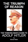 The Triumph of Reason - The Thinking Man's Guide to Adolf Hitler - Michael Walsh