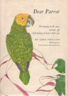 Dear Parrot: Pertaining to the Care, Nurture & Befriending of Man's Oldest Pet - John Phillips, William Bramhall