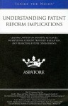 Understanding Patent Reform Implications: Leading Lawyers on Defining Key Issues, Interpreting Current Proposed Legislation, and Projecting Future Developments - Aspatore Books