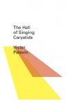 The Hall of the Singing Caryatids - Victor Pelevin, Andrew Bromfield