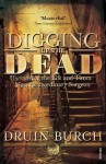 Digging Up the Dead: Uncovering the Life and Times of an Extraordinary Surgeon - Druin Burch