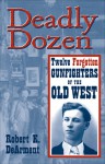 Deadly Dozen: Twelve Forgotten Gunfighters of the Old West - Robert K. Dearment