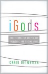 iGods: How Technology Shapes Our Spiritual and Social Lives - Craig Detweiler