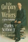 In the Company of Writers: A Life in Publishing - Charles Scribner, Charles Scribner