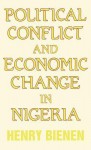 Political Conflict and Economic Change in Nigeria - Henry Bienen, Bienen Henry