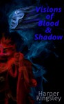 Visions of Blood & Shadow - Harper Kingsley