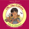 Oh, the Colors/ de Colores: Sing Along in English and Spanish!/ Vamos a Cantarjunto En Ingles y Espanol! - Ashley Wolff