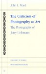 The Criticism of Photography as Art: The Photographs of Jerry Uelsmann - John Ward