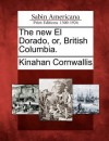 The New El Dorado; Or, British Columbia - Kinahan Cornwallis