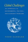 Global Challenges: An Approach to Environmental, Political, and Economic Problems - Todd Sandler