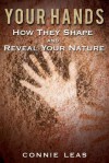 Your Hands: How They Shape and Reveal Your Nature - Connie Leas