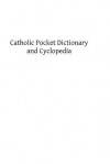 Catholic Pocket Dictionary and Cyclopedia: A Brief Explanation of the Doctrines, Discipline, Rites, Ceremonies and Councils of the Holy Catholic Churc - Rev James J McGovern, Hermenegild Tosf