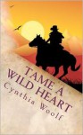 Tame a Wild Heart - Cynthia Woolf