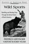 Wild Sports: Rambling and Hunting Trips Through the United States of North America - Friedrich Gerstäcker