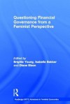 Questioning Financial Governance from a Feminist Perspective - Brigitte Young, Isabella Bakker, Diane Elson