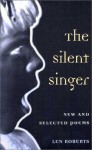 The SILENT SINGER: NEW AND SELECTED POEMS - Len Roberts