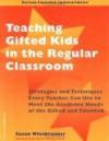 Teaching Gifted Kids in the Regular Classroom: Strategies and Techniques Every Teacher Can Use to Meet the Academic Needs of the Gifted and Talented - Susan Winebrenner