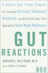Gut Reactions: A Radical New 4-Step Program for Treating Chronic Stomach Distress and Unlocking the Secret to Total Body Wellness - Raphael Kellman, Carol Colman