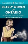 Deadly Women of Ontario: Murderous Tales of Deceit and Treachery - Cheryl MacDonald