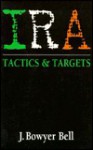 IRA Tactics and Targets: An Analysis of Tactical Aspects of the Armed Struggle, 1969-1989 - J. Bowyer Bell