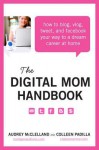 The Digital Mom Handbook: How to Blog, Vlog, Tweet, and Facebook Your Way to a Dream Career at Home - Audrey Mcclelland, Colleen Padilla