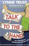 Talk to the Hand: The Utter Bloody Rudeness of Everyday Life (or Six Good Reasons to Stay Home and Bolt the Door) - Lynne Truss