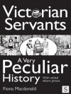 Victorian Servants, a Very Peculiar History - Fiona MacDonald