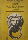 Dom pod żelaznym lwem - Witold Szolginia