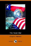 The Texan Star: The Story of a Great Fight for Liberty (Dodo Press) - Joseph Alexander Altsheler