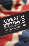 The Great British Entrepreneur's Handbook 2014: Inspiring entrepreneurs - Simon Dixon, Nick James, Anne Cantelo, Christian Nellemann, Susan Perry, Peter Ibbetson, Peter Turner, Alice Barnard, Allan Biggar, Sarah Shields, Simon Burton, Ewan MacLeod, Eugene Kaspersky, Rachel Bridge, Mike Southon, Hartmut Wagner, Guy Rigby