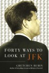 Forty Ways to Look at JFK - Gretchen Rubin