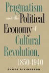 Pragmatism and the Political Economy of Cultural Evolution - James Livingston, Alan Trachtenberg