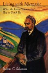 Living with Nietzsche: What the Great "Immoralist" Has to Teach Us - Robert C. Solomon