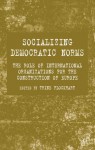 Socializing Democratic Norms: The Role of International Organizations for the Construction of Europe - Trine Flockhart